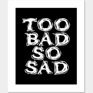 Too Bad, So Sad No. 2: ... Means tough luck, nobody cares! No one feels sorry for you. On a Dark Background Posters and Art